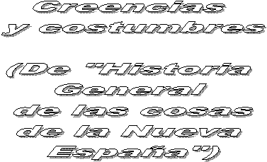 Creencias 
y costumbres

(De "Historia 
General 
de las cosas
de la Nueva 
Espaa")