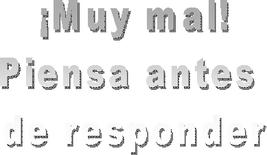 �Muy mal!
Piensa antes 
de responder
